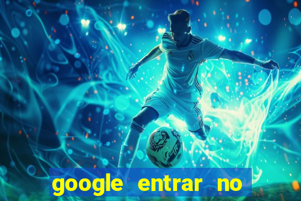 google entrar no jogo de c****